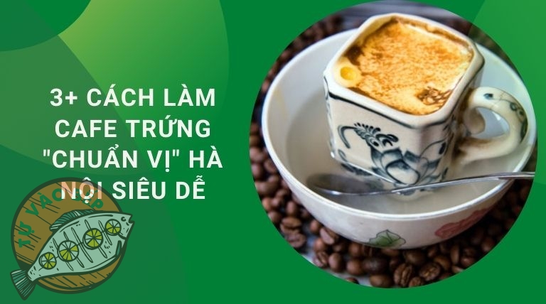 3+ Cách Làm Cafe Trứng “Chuẩn Vị” Hà Nội Siêu Dễ