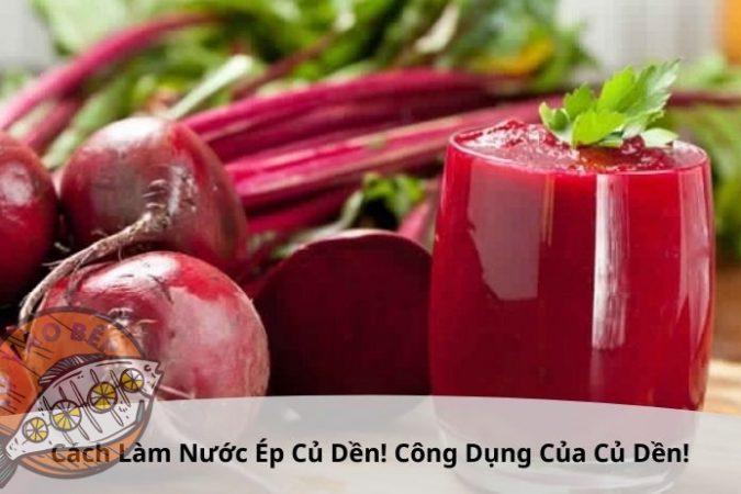 3+ Cách Làm Nước Ép Củ Dền “Ngon Bổ” Ai Cũng Thích