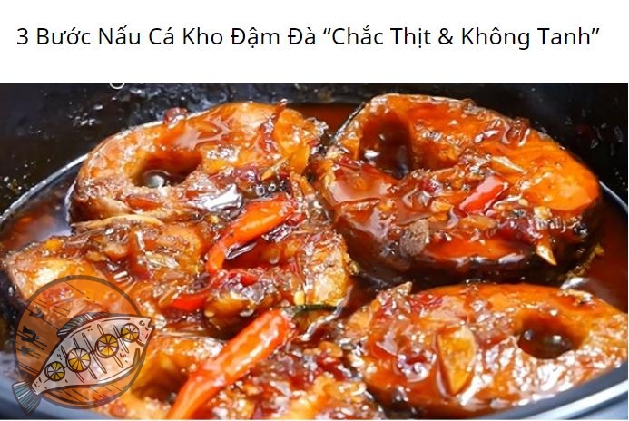 3 Bước Nấu Cá Kho Đậm Đà “Chắc Thịt & Không Tanh”