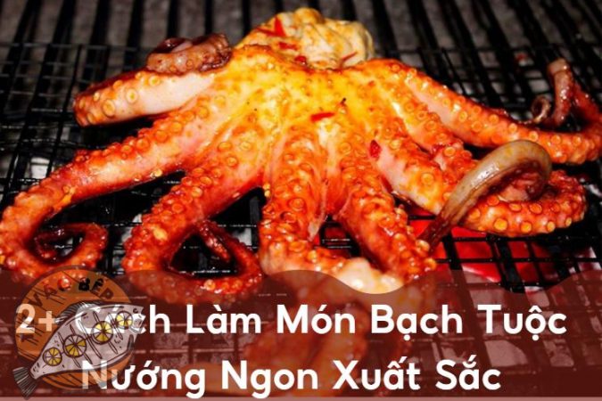 Món Bạch Tuộc Nướng | 2+ Cách Làm Siêu Ngon & Đơn Giản