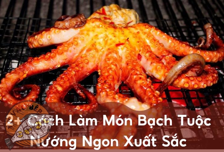 Món Bạch Tuộc Nướng | 2+ Cách Làm Siêu Ngon & Đơn Giản