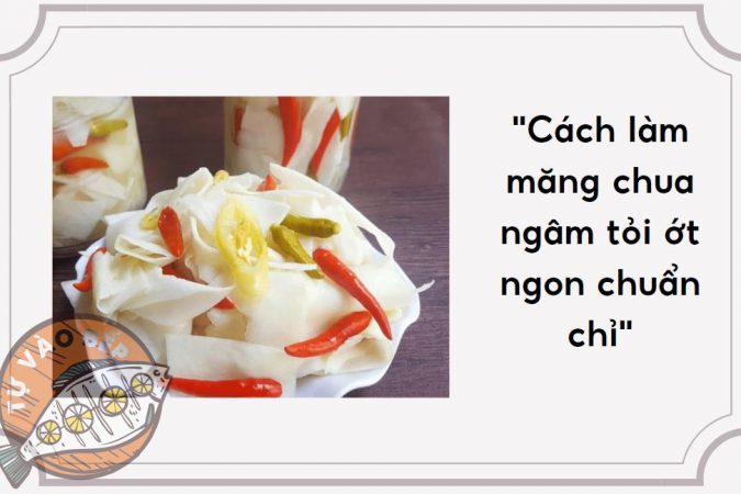 [Share] Cách Làm Món Măng Ớt – Để Lâu Vẫn Thơm Ngon