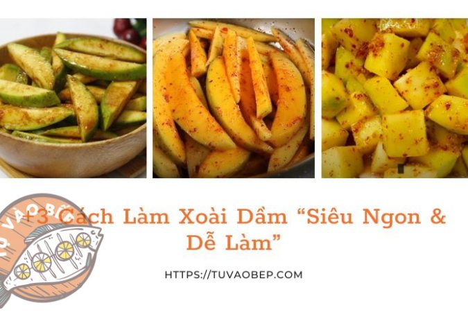 +3 Cách Làm Xoài Dầm “Siêu Ngon & Dễ Làm”