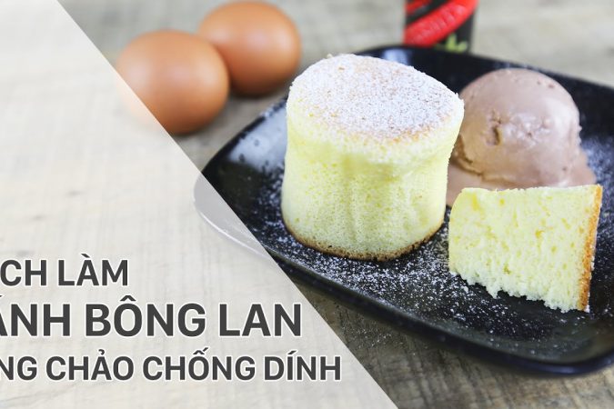 Cách làm bánh bông lan bằng chảo mềm xốp đơn giản ngay tại nhà